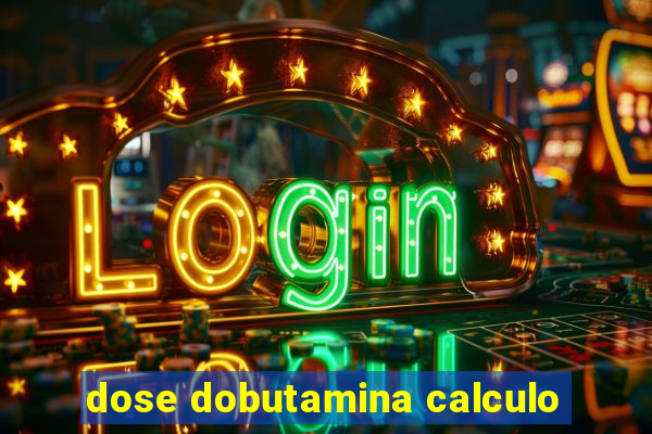 dose dobutamina calculo